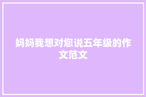 妈妈我想对您说五年级的作文范文 写作技巧