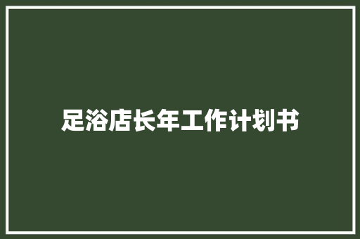 足浴店长年工作计划书