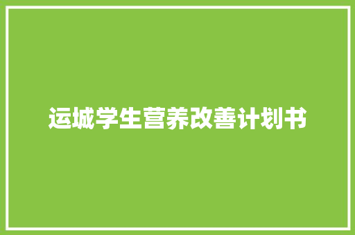 运城学生营养改善计划书 写作社区