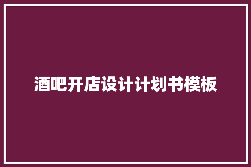 酒吧开店设计计划书模板 范文赏析