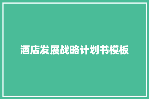 酒店发展战略计划书模板