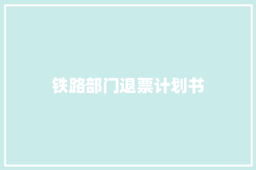 铁路部门退票计划书 简历模板