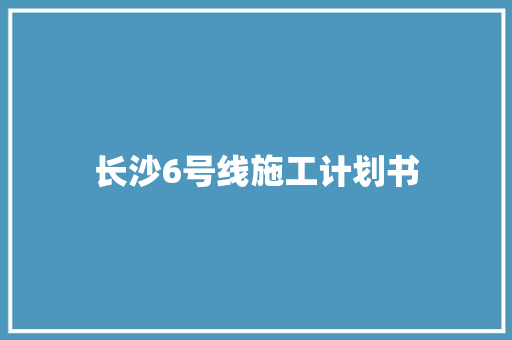 长沙6号线施工计划书