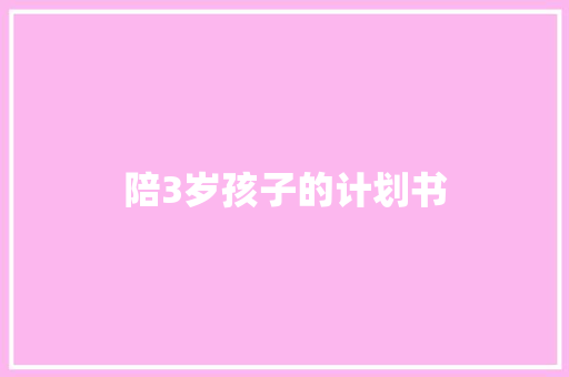 陪3岁孩子的计划书