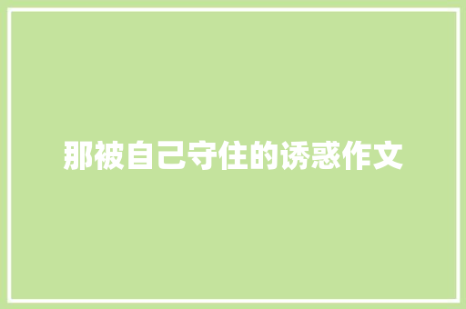 那被自己守住的诱惑作文 诗歌创作