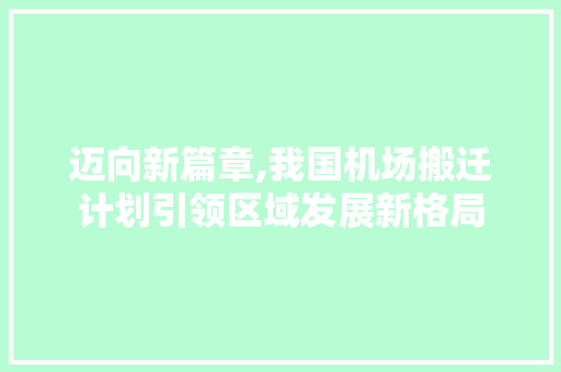 迈向新篇章,我国机场搬迁计划引领区域发展新格局