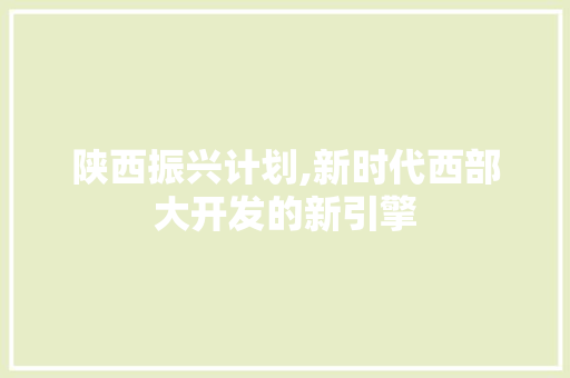 陕西振兴计划,新时代西部大开发的新引擎