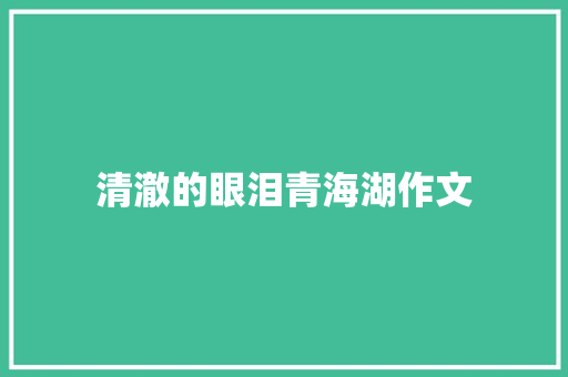 清澈的眼泪青海湖作文 写作社区