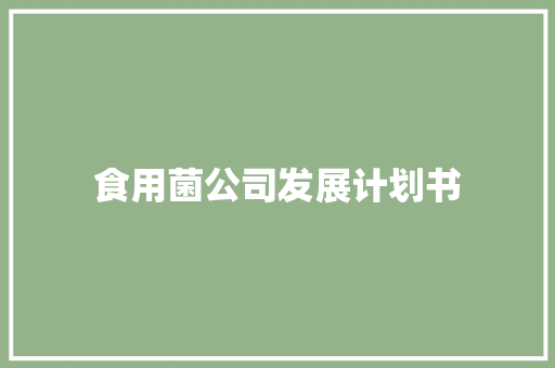 食用菌公司发展计划书