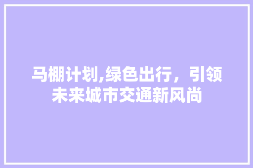 马棚计划,绿色出行，引领未来城市交通新风尚
