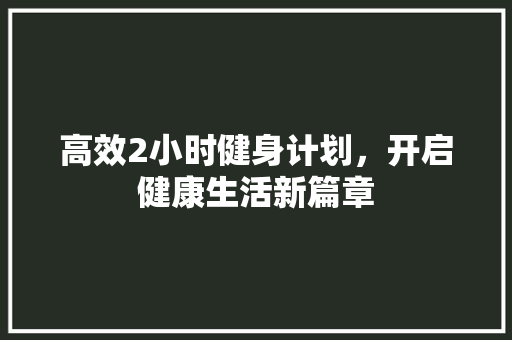 高效2小时健身计划，开启健康生活新篇章