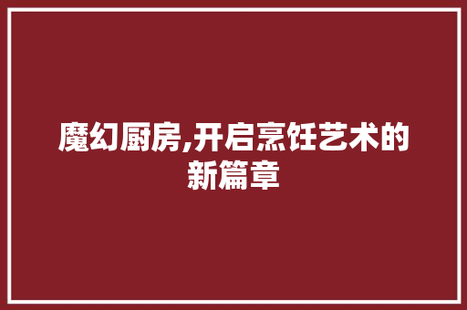 魔幻厨房,开启烹饪艺术的新篇章 简历模板