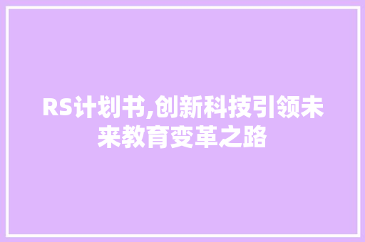 RS计划书,创新科技引领未来教育变革之路