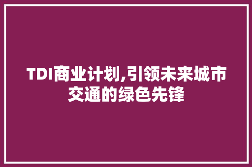 TDI商业计划,引领未来城市交通的绿色先锋