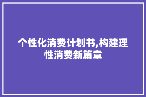 个性化消费计划书,构建理性消费新篇章