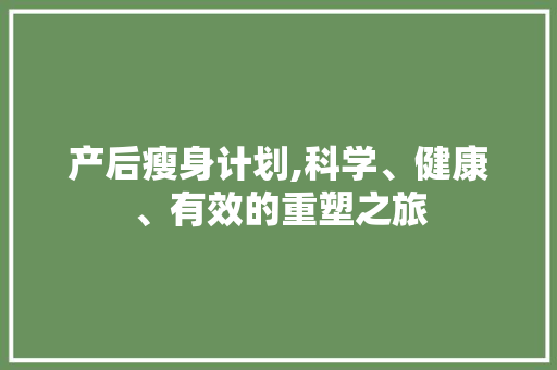 产后瘦身计划,科学、健康、有效的重塑之旅