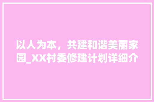 以人为本，共建和谐美丽家园_XX村委修建计划详细介绍