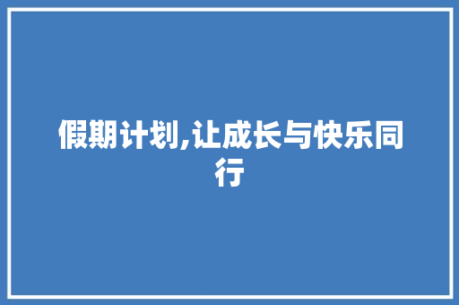假期计划,让成长与快乐同行