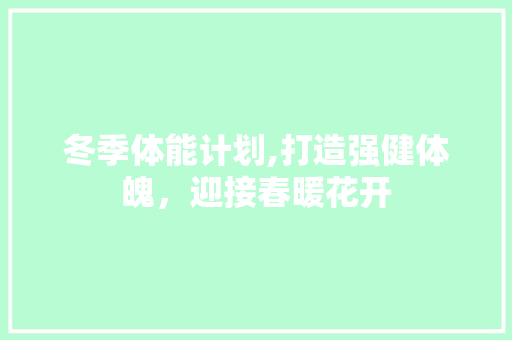 冬季体能计划,打造强健体魄，迎接春暖花开
