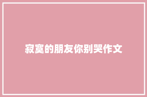 寂寞的朋友你别哭作文 诗歌创作