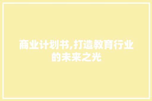 商业计划书,打造教育行业的未来之光