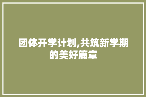 团体开学计划,共筑新学期的美好篇章