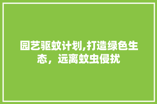 园艺驱蚊计划,打造绿色生态，远离蚊虫侵扰