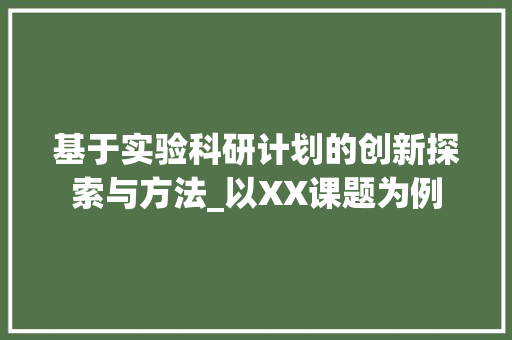 基于实验科研计划的创新探索与方法_以XX课题为例