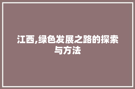 江西,绿色发展之路的探索与方法