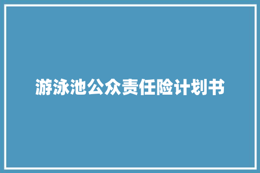游泳池公众责任险计划书