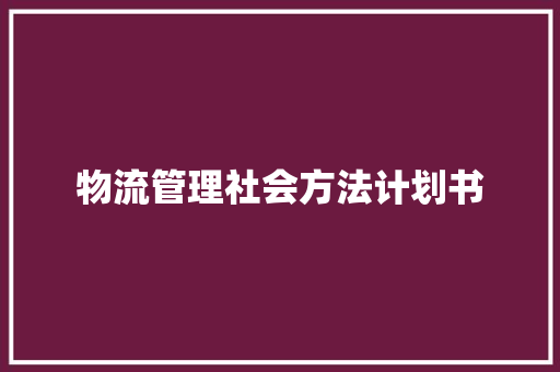 物流管理社会方法计划书