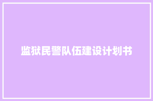 监狱民警队伍建设计划书