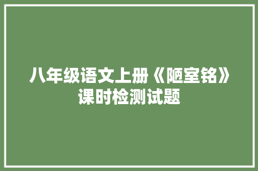 八年级语文上册《陋室铭》课时检测试题 写作素材