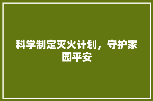科学制定灭火计划，守护家园平安