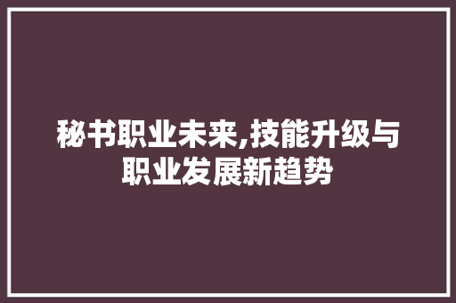 秘书职业未来,技能升级与职业发展新趋势