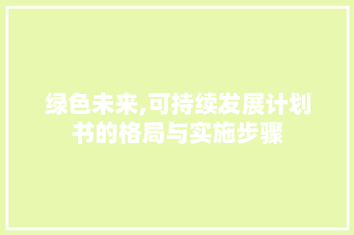 绿色未来,可持续发展计划书的格局与实施步骤