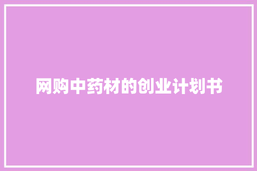 网购中药材的创业计划书