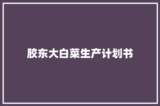 胶东大白菜生产计划书