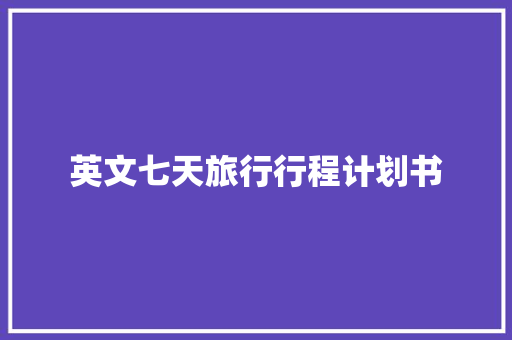 英文七天旅行行程计划书 简历模板