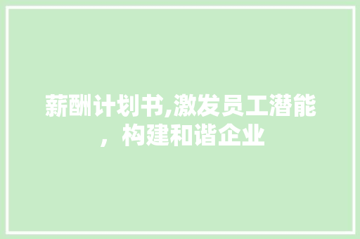 薪酬计划书,激发员工潜能，构建和谐企业