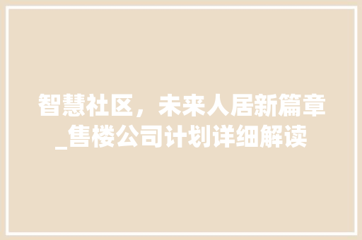 智慧社区，未来人居新篇章_售楼公司计划详细解读