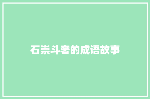 石崇斗奢的成语故事 报告写作