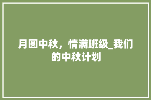 月圆中秋，情满班级_我们的中秋计划