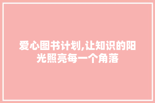 爱心图书计划,让知识的阳光照亮每一个角落