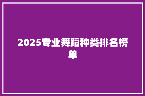 2025专业舞蹈种类排名榜单