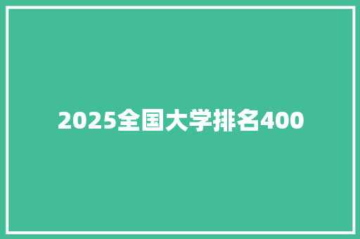 2025全国大学排名400