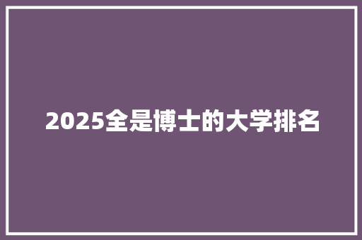 2025全是博士的大学排名