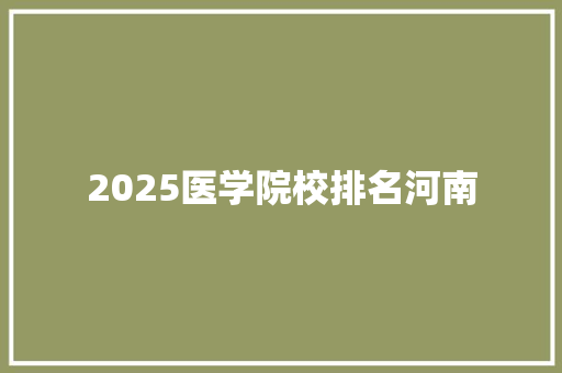 2025医学院校排名河南
