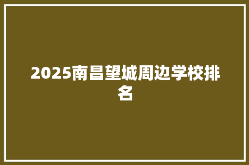2025南昌望城周边学校排名