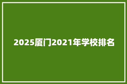 2025厦门2021年学校排名